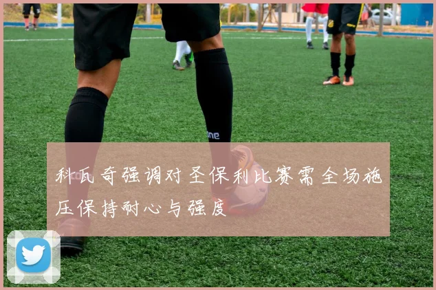 科瓦奇强调对圣保利比赛需全场施压保持耐心与强度