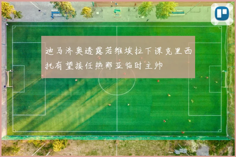 迪马济奥透露若维埃拉下课克里西托有望接任热那亚临时主帅